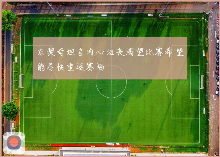 东契奇坦言内心沮丧渴望比赛希望能尽快重返赛场
