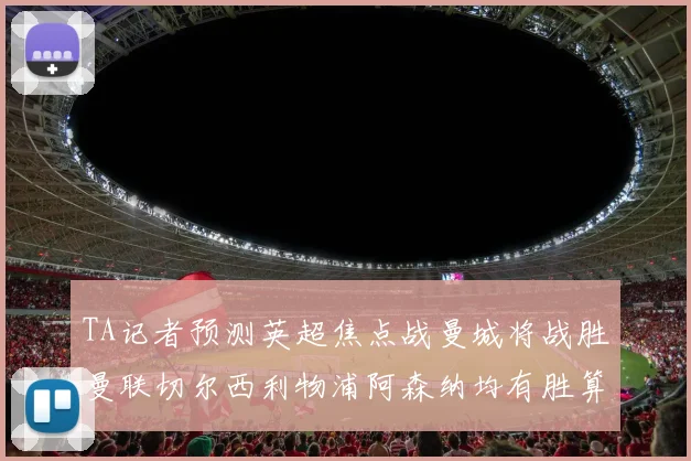 TA记者预测英超焦点战曼城将战胜曼联切尔西利物浦阿森纳均有胜算